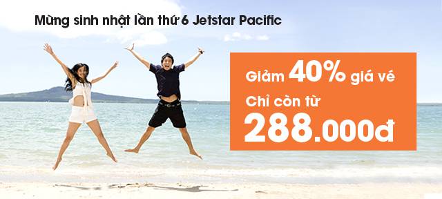 Vé máy bay Jetstar Pacific - GIẢM GIÁ ĐẾN 40%, CHỈ CÒN TỪ 288.000 ĐỒNG